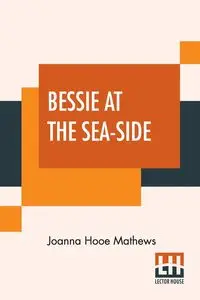 Bessie At The Sea-Side - Joanna Mathews Hooe