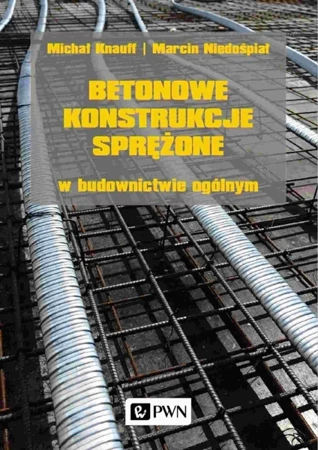 Betonowe konstrukcje sprężone w budownictwie ogólnym - Michał Knauff, Marcin Niedośpiał