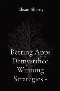 Betting Apps Demystified Winning Strategies - Sheroy Ehsan