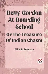 Betty Gordon at Boarding School OR The Treasure of Indian Chasm - EMERSON ALICE B.