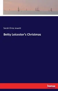 Betty Leicester's Christmas - Sarah Jewett Orne