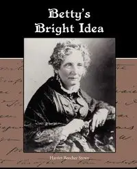 Betty S Bright Idea - Harriet Stowe Beecher