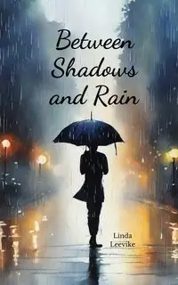 Between Shadows and Rain - Linda Leevike