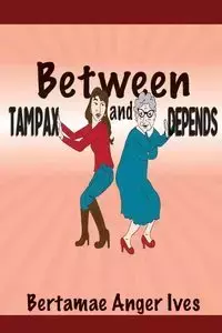 Between Tampax and Depends - Ives Bertamae Anger