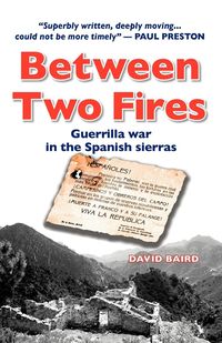 Between Two Fires-Guerrilla war in the Spanish sierras - David Baird