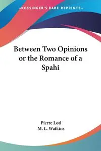 Between Two Opinions or the Romance of a Spahi - Pierre Loti