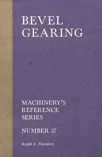 Bevel Gearing - Machinery's Reference Series - Number 37 - Flanders Ralph E.