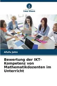 Bewertung der IKT-Kompetenz von Mathematikdozenten im Unterricht - John Afufu