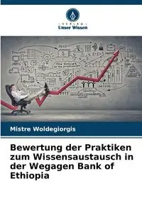 Bewertung der Praktiken zum Wissensaustausch in der Wegagen Bank of Ethiopia - Woldegiorgis Mistre