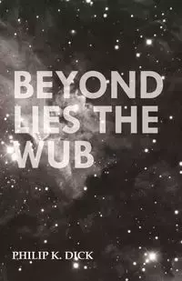 Beyond Lies the Wub - Dick Philip K.