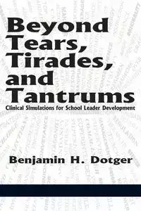 Beyond Tears, Tirades, and Tantrums - Benjamin H. Dotger