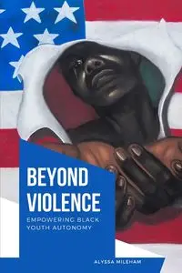 Beyond Violence Empowering Black Youth Autonomy - Alyssa Mileham