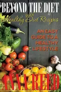 Beyond the Diet with Healthy Diet Recipes - Reed Anna