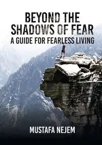 Beyond the shadows of fear A Guide for fearleass living - Nejem Mustafa