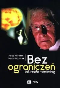 Bez ograniczeń. Jak rządzi nami mózg - Jerzy Vetulani, Maria Mazurek