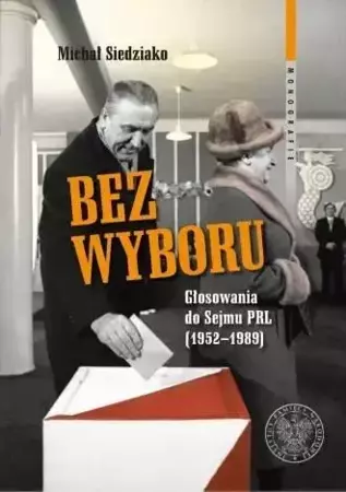 Bez wyboru. Głosowania do Sejmu PRL (19521989) - Michał Siedziako