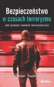 Bezpieczeństwo w czasach terroryzmu. - Krzysztof Liedel, Paulina Piasecka