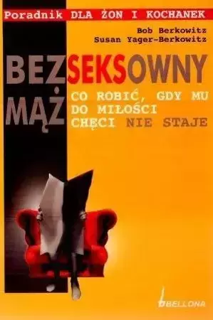 Bezseksowny mąż. Co robić, gdy mu do miłości...... - Bob Berkowitz, Susan Yager-Berkowitz