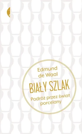 Biały szlak podróż przez świat porcelany - Edmund De Waal