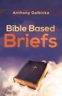 Bible Based Briefs - Anthony Galbicka