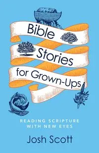 Bible Stories for Grown-Ups - Scott Josh