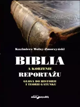 Biblia a korzenie reportażu. Glosa do historii... - Kazimierz Wolny-Zmorzyński