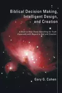 Biblical Decision Making, Intelligent Design, and Creation - Gary Cohen