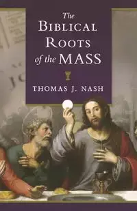 Biblical Roots of the Mass - Thomas Nash