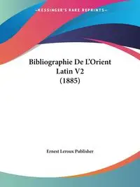 Bibliographie De L'Orient Latin V2 (1885) - Ernest Leroux Publisher