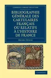 Bibliographie Generale Des Cartulaires Francais Ou Relatifs A L'Histoire de France - Stein Henri