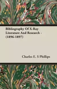 Bibliography Of X-Ray Literature And Research - (1896-1897) - Charles E. Phillips S