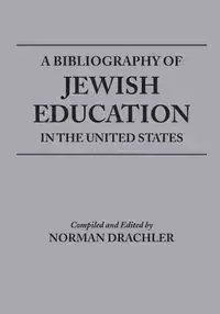 Bibliography of Jewish Education in the United States - Norman Drachler