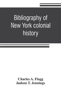 Bibliography of New York colonial history - A. Charles Flagg