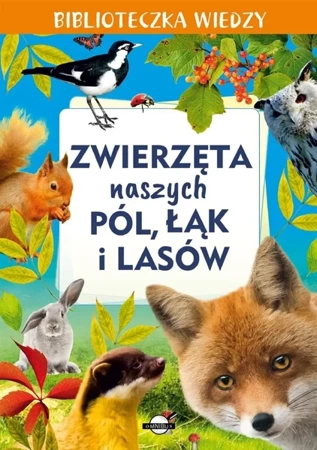 Biblioteczka wiedzy. Zwierzęta naszych pól, łąk... - praca zbiorowa