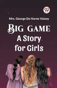 Big Game A Story For Girls - George Vaizey Mrs. de Horne