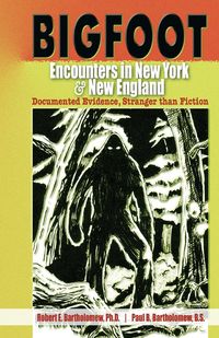 Bigfoot Encounters in New York & New England - Robert Bartholomew E