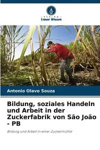 Bildung, soziales Handeln und Arbeit in der Zuckerfabrik von São João - PB - Antonio Souza Olavo