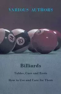 Billiards - Tables, Cues and Rests - How to Use and Care for Them - Various