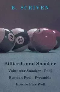 Billiards and Snooker - Volunteer Snooker - Pool - Russian Pool - Pyramids - How to Play Well - Scriven B.