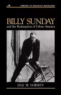 Billy Sunday and the Redemption of Urban America - Lyle W. Dorsett