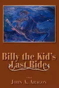 Billy the Kid's Last Ride - Aragon John A.