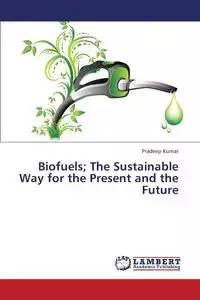 Biofuels; The Sustainable Way for the Present and the Future - Kumar Pradeep