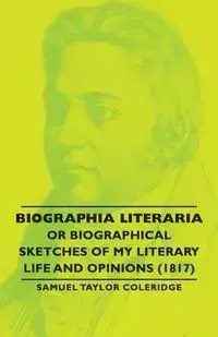 Biographia Literaria - Or Biographical Sketches of My Literary Life and Opinions (1817) - Samuel Taylor Coleridge