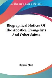 Biographical Notices Of The Apostles, Evangelists And Other Saints - Richard Mant