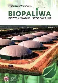 Biopaliwa Pozyskiwanie i stosowanie - Franciszek Wolańczyk