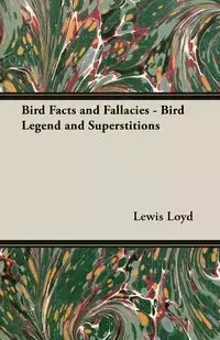 Bird Facts and Fallacies - Bird Legend and Superstitions - Loyd Lewis R.