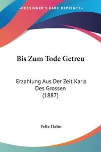 Bis Zum Tode Getreu - Felix Dahn