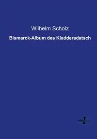 Bismarck-Album des Kladderadatsch - Wilhelm Scholz