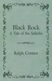 Black Rock - A Tale of the Selkirks - Ralph Connor