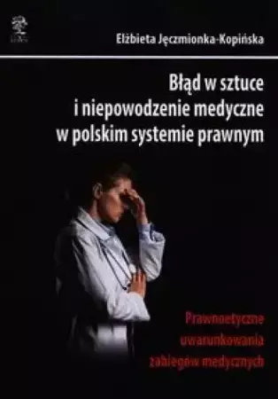 Błąd w sztuce i niepowodzenie medyczne... - Elżbieta Jęczmionka-Kopińska